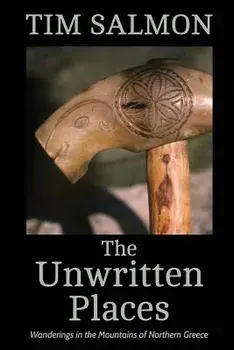 The Unwritten Places: Wanderings in the Mountains of Northern Greece, Paperback/Tim Salmon