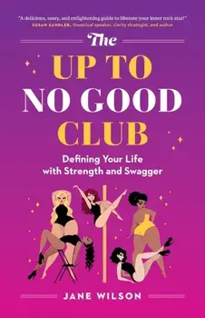 The Up To No Good Club. Defining Your Life With Strength and Swagger, Paperback/Jane Wilson