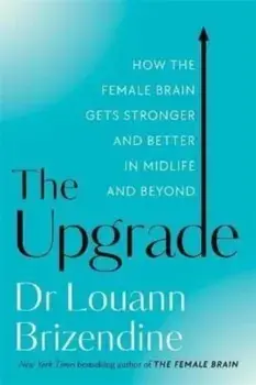 The Upgrade. How the Female Brain Gets Stronger and Better in Midlife and Beyond, Paperback/Louann, MD Brizendine