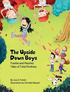 The Upside-Down Boys: A children's book about how bad feelings can be contagious and how kindness can turn bullies into buddies./Lisa S. French