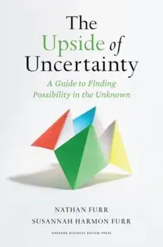 The Upside of Uncertainty: A Guide to Finding Possibility in the Unknown, Hardcover/Nathan Furr