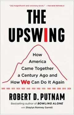 The Upswing: How America Came Together a Century Ago and How We Can Do It Again - Robert D. Putnam