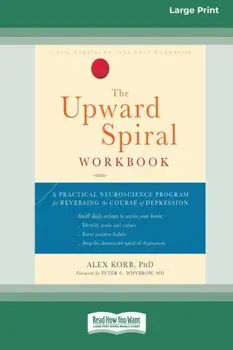 The Upward Spiral Workbook: A Practical Neuroscience Program for Reversing the Course of Depression (16pt Large Print Edition)/Alex Korb