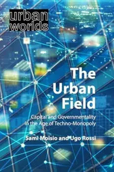 The Urban Field. Capital and Governmentality in the Age of Techno-Monopoly, Paperback/***