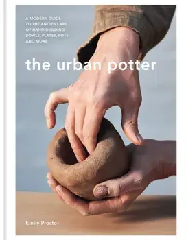 The Urban Potter. A modern guide to the ancient art of hand-building bowls, plates, pots and more, Hardback/***