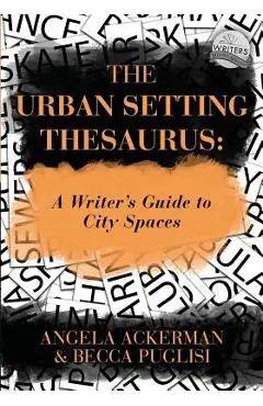 The Urban Setting Thesaurus: A Writer's Guide to City Spaces - Becca Puglisi