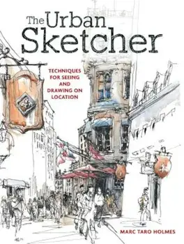 The Urban Sketcher: Techniques for Seeing and Drawing on Location, Paperback/Marc Taro Holmes