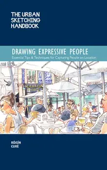 The Urban Sketching Handbook: Drawing Expressive People: Essential Tips & Techniques for Capturing People on Location/Róisín Curé