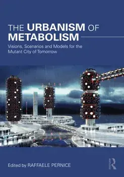 The Urbanism of Metabolism. Visions, Scenarios and Models for the Mutant City of Tomorrow, Paperback/***
