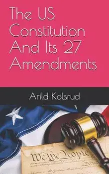 The Us Constitution and Its 27 Amendments, Paperback/Arild Kolsrud