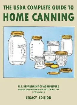 The USDA Complete Guide To Home Canning (Legacy Edition): The USDA's Handbook For Preserving, Pickling, And Fermenting Vegetables, Fruits, and Meats -, Hardcover/U S Dept of Agriculture