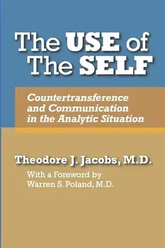 The Use of the Self: Countertransference and Communication in the Analytic Situation, Paperback/Theodore J. Jacobs