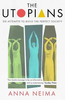 The Utopians. Six Attempts to Build the Perfect Society, Paperback/Anna Neima