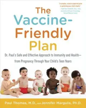The Vaccine-Friendly Plan: Dr. Paul's Safe and Effective Approach to Immunity and Health-From Pregnancy Through Your Child's Teen Years, Paperback/Paul Thomas
