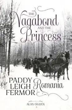 The Vagabond and the Princess. Paddy Leigh Fermor in Romania, Paperback/Alan Ogden