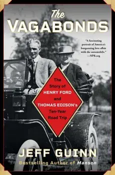 The Vagabonds: The Story of Henry Ford and Thomas Edison's Ten-Year Road Trip, Paperback/Jeff Guinn