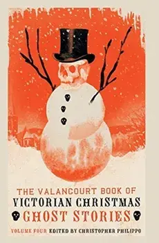 The Valancourt Book of Victorian Christmas Ghost Stories, Volume 4, Hardcover/Christopher Philippo