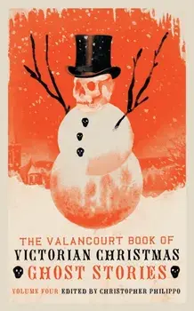 The Valancourt Book of Victorian Christmas Ghost Stories, Volume 4, Paperback/Christopher Philippo