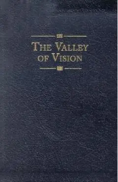The Valley of Vision: A Collection of Puritan Prayers & Devotions - Arthur G. Bennett