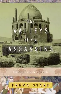 The Valleys of the Assassins: And Other Persian Travels - Freya Stark
