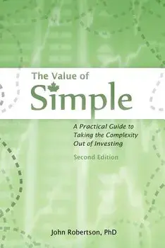 The Value of Simple: A Practical Guide to Taking the Complexity Out of Investing, Paperback/John A. Robertson