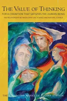 The Value of Thinking. For a Cognition that Satisfies the Human Being The Relationship Between Spiritual Science and Natural Science, Paperback/Rudolf Steiner