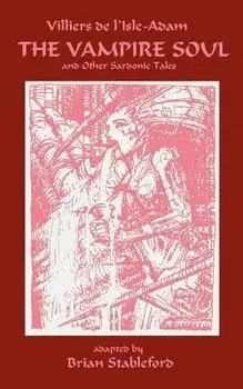 The Vampire Soul and Other Sardonic Tales, Paperback/Auguste Villiers De L'Isle-Adam