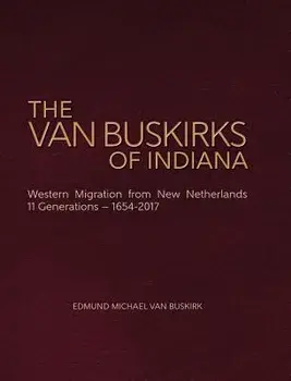 The Van Buskirks of Indiana: Western Migration from New Netherlands, 11 Generations- 1654-2017, Hardcover/Edmund Michael Van Buskirk