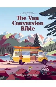 The Van Conversion Bible: The Ultimate Guide to Converting a Campervan - Charlie Low