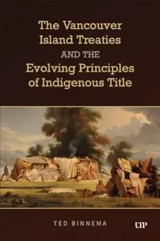 The Vancouver Island Treaties and the Evolving Principles of Indigenous Title, Paperback/Ted Binnema