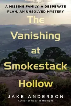 The Vanishing at Smokestack Hollow. A Missing Family, a Desperate Plan, an Unsolved Mystery, Hardback/Jake Anderson
