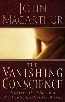 The Vanishing Conscience: Drawing the Line in a No-Fault, Guilt-Free World, Paperback/John F. MacArthur