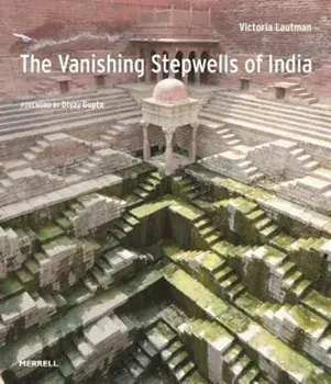 The Vanishing Stepwells of India, Hardcover/Victoria Lautman