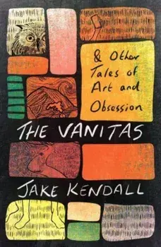 The Vanitas & Other Tales of Art and Obsession, Paperback/Jake Kendall