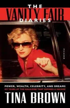 The Vanity Fair Diaries: Power, Wealth, Celebrity, and Dreams: My Years at the Magazine That Defined a Decade, Paperback/Tina Brown