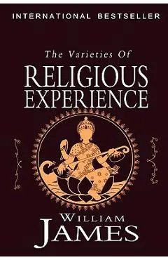 The Varieties of Religious Experience: A Study in Human Nature - William James