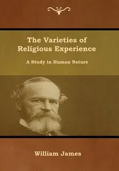 The Varieties of Religious Experience: A Study in Human Nature, Hardcover/William James