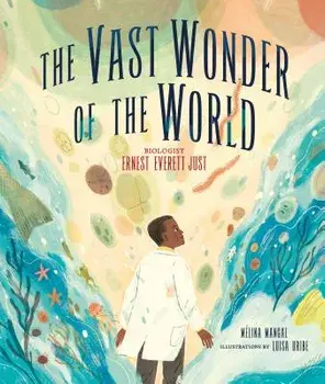 The Vast Wonder of the World: Biologist Ernest Everett Just/Melina Mangal
