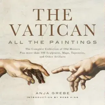 The Vatican: All the Paintings: The Complete Collection of Old Masters, Plus More Than 300 Sculptures, Maps, Tapestries, and Other Artifacts, Hardcover/Anja Grebe