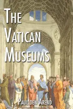 The Vatican Museums: Including Michelangelo's Sistine Chapel and the Raphael Rooms, Paperback/Paul Den Arend
