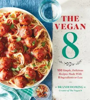 The Vegan 8: 100 Simple, Delicious Recipes Made with 8 Ingredients or Less, Paperback/Brandi Doming