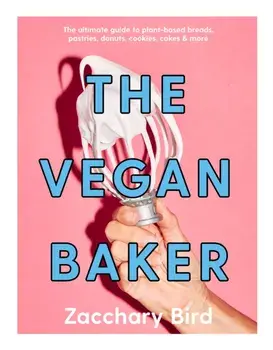 The Vegan Baker. The ultimate guide to plant-based breads, pastries, donuts, cookies, cakes & more, Hardback/Zacchary Bird