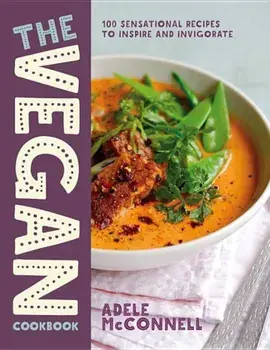 The Vegan Cookbook: 100 Sensational Recipes to Inspire and Invigorate, Paperback/Adele McConnell