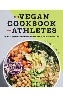 The Vegan Cookbook for Athletes: 101 Recipes and 3 Meal Plans to Build Endurance and Strength - Anne-marie Campbell