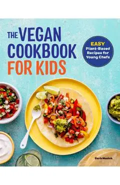 The Vegan Cookbook for Kids: Easy Plant-Based Recipes for Young Chefs - Barb Musick