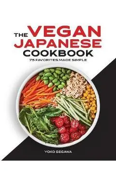 The Vegan Japanese Cookbook: 75 Favorites Made Simple - Yoko Segawa