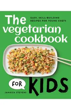 The Vegetarian Cookbook for Kids: Easy, Skill-Building Recipes for Young Chefs - Jamaica Stevens