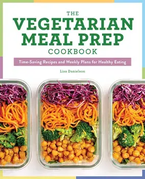 The Vegetarian Meal Prep Cookbook: Time-Saving Recipes and Weekly Plans for Healthy Eating, Paperback/Lisa Danielson