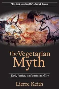 The Vegetarian Myth: Food, Justice, and Sustainability, Paperback/Lierre Keith