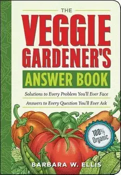 The Veggie Gardener's Answer Book: Solutions to Every Problem You'll Ever Face; Answers to Every Question You'll Ever Ask, Paperback/Barbara W. Ellis